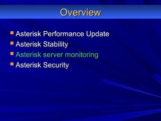 OverviewOverview
 Asterisk Performance UpdateAsterisk Performance Update
 Asterisk StabilityAsterisk Stability
 Asterisk server monitoringAsterisk server monitoring
 Asterisk SecurityAsterisk Security
 