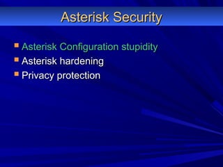 Asterisk SecurityAsterisk Security
 Asterisk Configuration stupidityAsterisk Configuration stupidity
 Asterisk hardeningAsterisk hardening
 Privacy protectionPrivacy protection
 