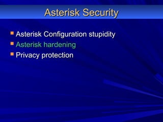 Asterisk SecurityAsterisk Security
 Asterisk Configuration stupidityAsterisk Configuration stupidity
 Asterisk hardeningAsterisk hardening
 Privacy protectionPrivacy protection
 