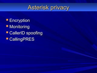 Asterisk privacyAsterisk privacy
 EncryptionEncryption
 MonitoringMonitoring
 CallerID spoofingCallerID spoofing
 CallingPRESCallingPRES
 
