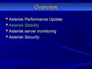 OverviewOverview
 Asterisk Performance UpdateAsterisk Performance Update
 Asterisk StabilityAsterisk Stability
 Asterisk server monitoringAsterisk server monitoring
 Asterisk SecurityAsterisk Security
 