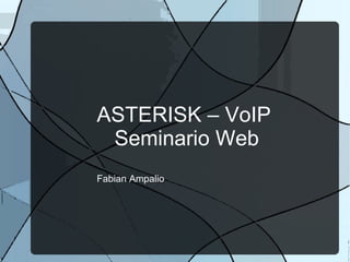ASTERISK – VoIP  Seminario Web Fabian Ampalio 
