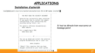 APPLICATIONS
Installation d’asterisk
17
Si tout se déroule bien vous aurez un
message pareil
 