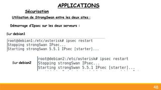 APPLICATIONS
Sécurisation
48
Utilisation de StrongSwan entre les deux sites :
Sur debian1
Sur debian2
Démarrage d’Ipsec sur les deux serveurs :
 