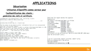 APPLICATIONS
Sécurisation
56
Utilisation d’OpenVPN comme serveur pour
l’authentification des clients :
genération des clefs et certificats
 