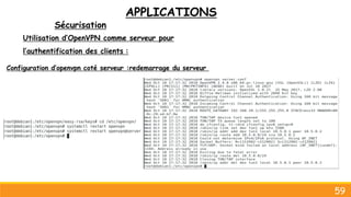APPLICATIONS
Sécurisation
59
Utilisation d’OpenVPN comme serveur pour
l’authentification des clients :
Configuration d’openvpn coté serveur :redemarrage du serveur
 