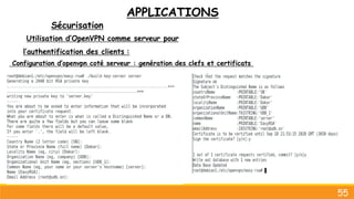 APPLICATIONS
Sécurisation
55
Utilisation d’OpenVPN comme serveur pour
l’authentification des clients :
Configuration d’openvpn coté serveur : genération des clefs et certificats
 