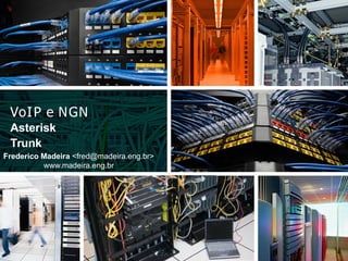 VoIP e NGN
Asterisk
Trunk
Frederico Madeira <fred@madeira.eng.br>
www.madeira.eng.br
 