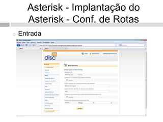 Asterisk - Implantação do
      Asterisk - Conf. de Rotas
   Entrada
 