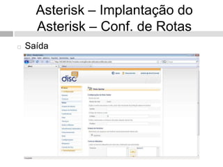 Asterisk – Implantação do
      Asterisk – Conf. de Rotas
   Saída
 