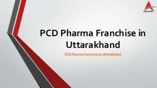 PCD Pharma Franchise in
Uttarakhand
PCD Pharma Franchise in Uttarakhand
 