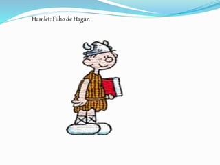 Hamlet: Filho de Hagar.
 