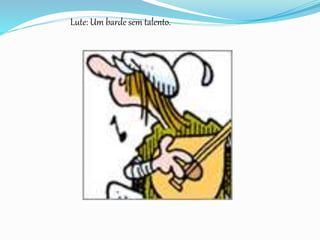 Lute: Um barde sem talento.
 