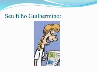 Seu filho Guilhermino:
 