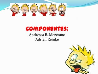 Componentes:Andressa B. MezzomoAdrieliReinke