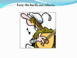 Lute: Um barde sem talento.