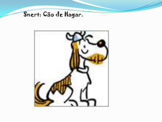 Snert: Cão de Hagar.