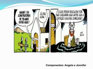 Componentes: Angela e Jennifer