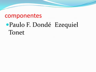 componentesPaulo F. DondéEzequiel Tonet
