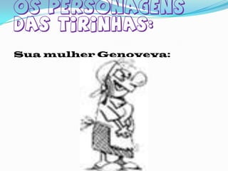Os personagens das tirinhas:Sua mulher Genoveva: