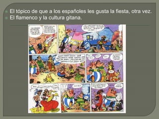  El tópico de que a los españoles les gusta la fiesta, otra vez.
 El flamenco y la cultura gitana.
 