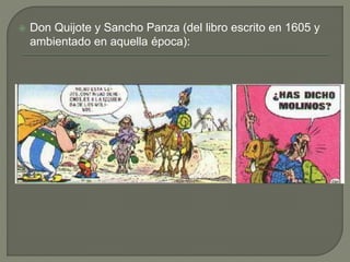  Don Quijote y Sancho Panza (del libro escrito en 1605 y
ambientado en aquella época):
 