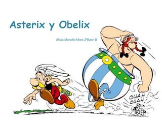 Asterix y Obelix
Alicia Morcillo Mora 2ºBach B
 