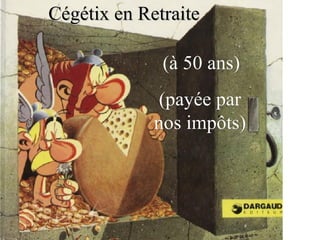 Cégétix en Retraite (à 50 ans) (payée par nos impôts) 