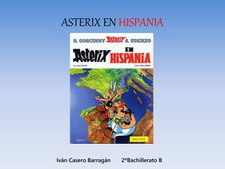 ASTERIX EN HISPANIA
Iván Casero Barragán 2ºBachillerato B
 
