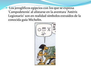  Los jeroglíficos egipcios con los que se expresa
'Campodetenis' al alistarse en la aventura 'Astérix
Legionario' son en realidad símbolos extraídos de la
conocida guía Michelín.
 