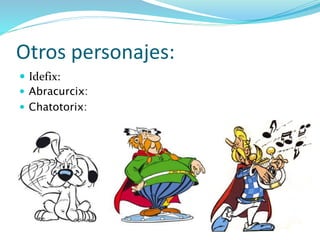 Otros personajes:
 Idefix:
 Abracurcix:
 Chatotorix:
 