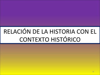 RELACIÓN DE LA HISTORIA CON EL
CONTEXTO HISTÓRICO
RELACIÓN DE LA HISTORIA CON EL
CONTEXTO HISTÓRICO
38
 