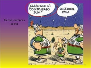Pienso, entonces
existo
48
 