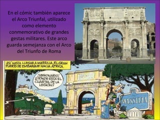 En el cómic también aparece
el Arco Triunfal, utilizado
como elemento
conmemorativo de grandes
gestas militares. Este arco
guarda semejanza con el Arco
del Triunfo de Roma
50
 