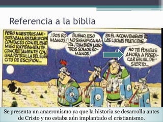 Referencia a la biblia
Se presenta un anacronismo ya que la historia se desarrolla antes
de Cristo y no estaba aún implantado el cristianismo.
 