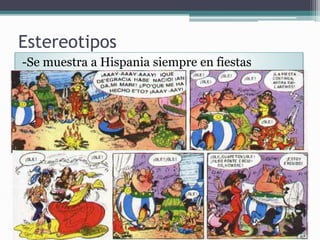 Estereotipos
-Se muestra a Hispania siempre en fiestas
 