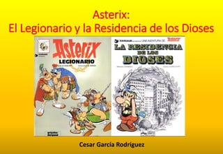 Asterix: El Legionario y la Residencia de los Dioses 
Cesar García Rodríguez  