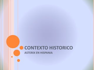 CONTEXTO HISTORICO
ASTERIX EN HISPANIA
 
