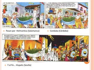  Pasan por Helmantica (Salamanca)
 Y al fin… Hispalis (Sevilla)
 Corduba (Córdoba)
 