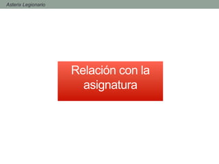 Relación con la
asignatura
- Asterix Legionario
 