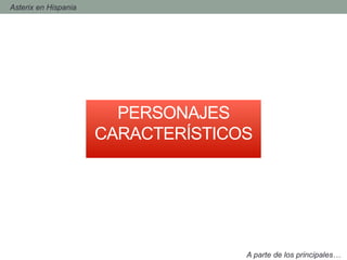 PERSONAJES
CARACTERÍSTICOS
A parte de los principales…
- Asterix en Hispania
 