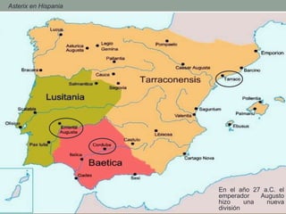 - Asterix en Hispania
En el año 27 a.C. el
emperador Augusto
hizo una nueva
división
 