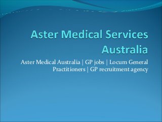 Aster Medical Australia | GP jobs | Locum General
           Practitioners | GP recruitment agency
 