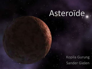 Asteroïde



    Kopila Gurung
    Sander Gielen
 