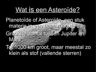 Wat  is  een Asteroïde? Planetoïde of Asteroïde, een stuk materie in een baan rond de zon 