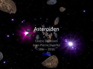 Asteroïden

  Cedric Denissen
Jean-Pierre Dupriez
    1Bbi – 2011
       Index
 