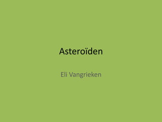 Asteroïden

Eli Vangrieken
 