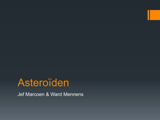 Asteroïden
Jef Marcoen & Ward Mennens
 
