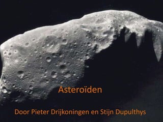 Asteroïden

Door Pieter Drijkoningen en Stijn Dupulthys
 
