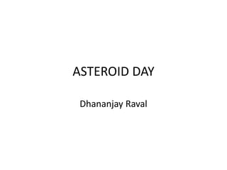 ASTEROID DAY
Dhananjay Raval
 